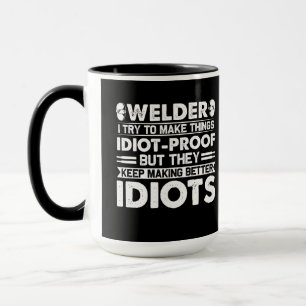 Welder Try To Make Things Idiot Proof Coffee Mug