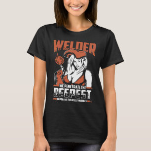 Welder We Penetrate The Deepest And Leave The Nice T-Shirt