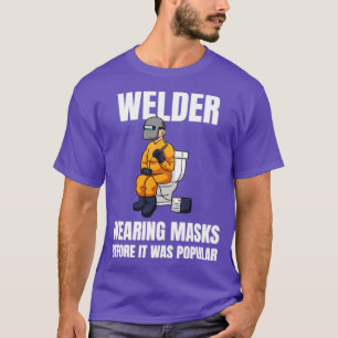 Welder Wearing Masks Before It Was Popular  T-Shirt