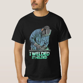 Welder Welded It Helded T-Shirt