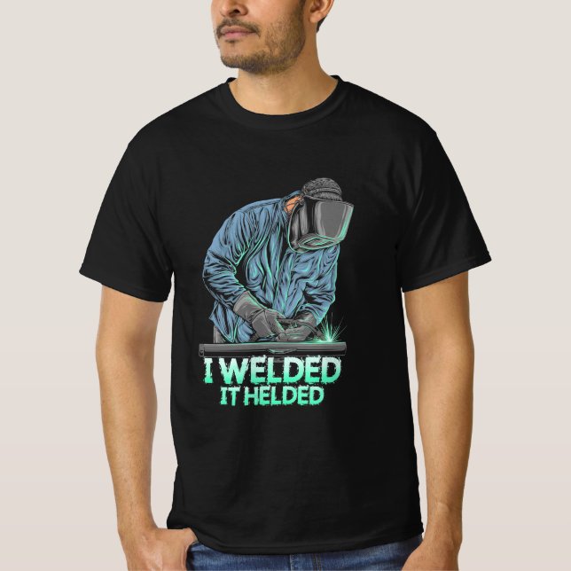 Welder Welded It Helded T-Shirt (Front)
