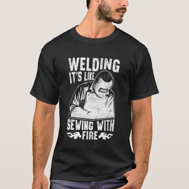 Welder  Welding It's Like Sewing With Fire  Crafts T-Shirt (Front)