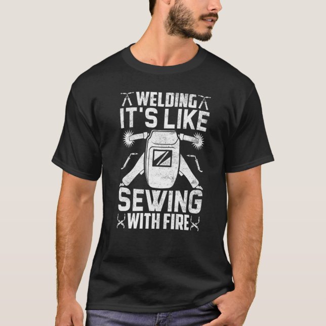 Welder  Welding It's Like Sewing With Fire  Crafts T-Shirt (Front)