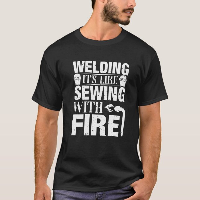 Welder  Welding It's Like Sewing With Fire  Crafts T-Shirt (Front)