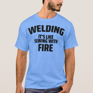 welder welding its like sewing with fire T-Shirt