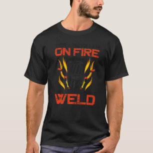 Welder Welding Vintage Yes I Know I Am On Fire Jus T-Shirt