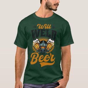 Welder Will Weld For Beer (2) T-Shirt