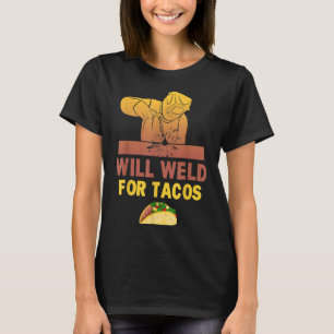 Welder Will Weld For Tacos Funny Welding Helmet Ta T-Shirt