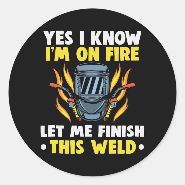 Welder Yes I know I'm on fire let me finish this Classic Round Sticker (Front)