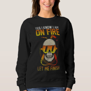 Welder Yes I know I'm on fire let me finish this w Sweatshirt