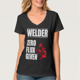 Welder Zero Flux Given Funny Humour T Shirt