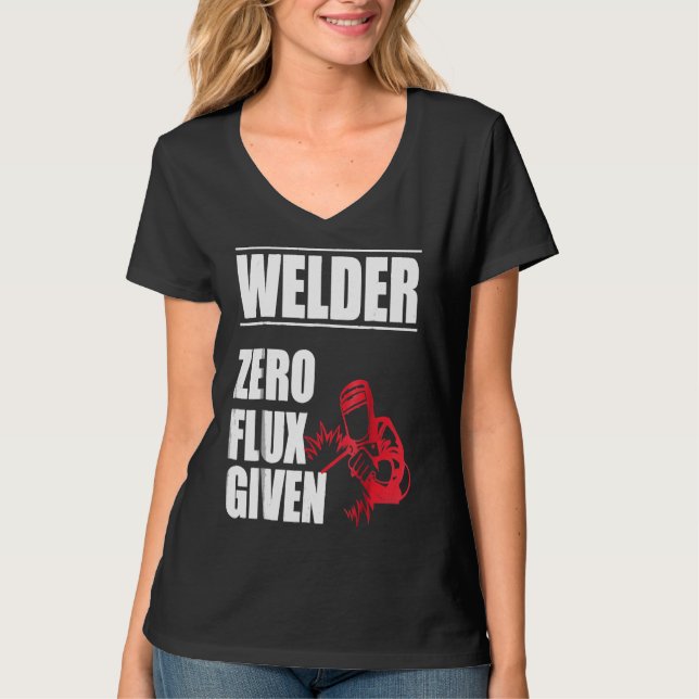Welder  Zero Flux Given Funny Humour T Shirt (Front)