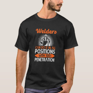 welders can do it in all positions for a welding f T-Shirt