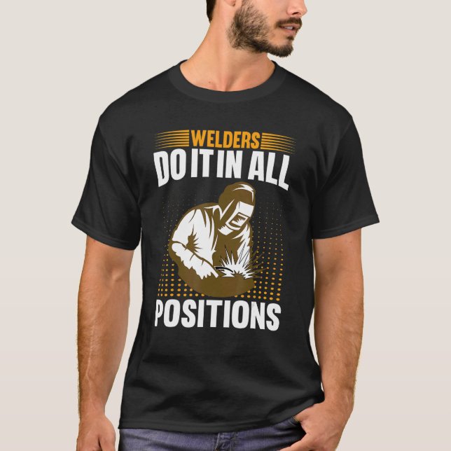 Welders Do In All Positions Welder T-Shirt (Front)