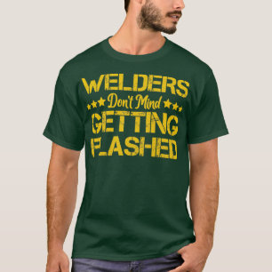 Welders Dont Mind Getting Flashed Funny Welder T-Shirt