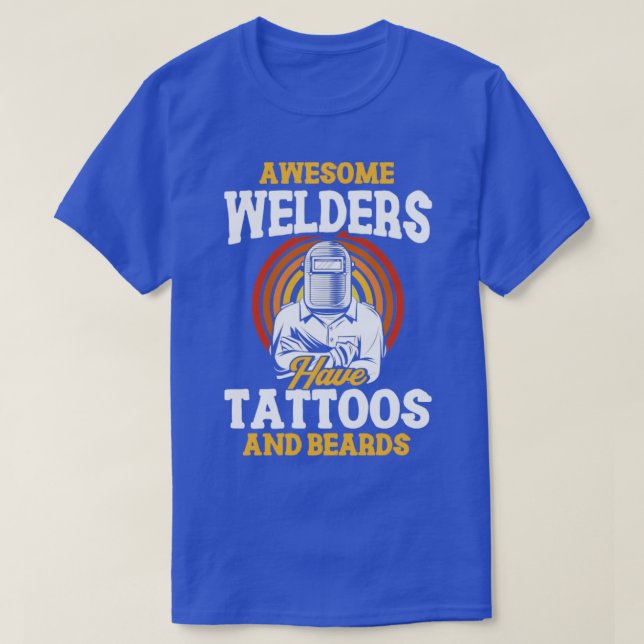 Welders Have Tattoos And Beards Metal Worker Welde T-Shirt (Design Front)