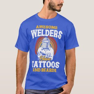 Welders Have Tattoos And Beards Metal Worker Welde T-Shirt