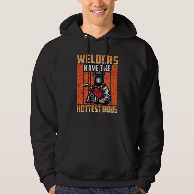 Welders Have The Hottest Rods Welder  2 Hoodie (Front)