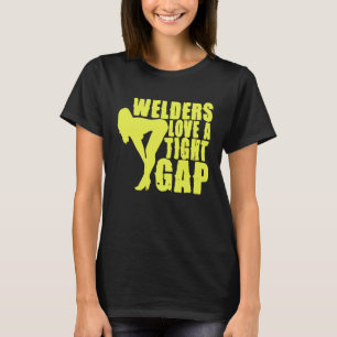 Welders love a tight gap Welder Welding Metalworke T-Shirt