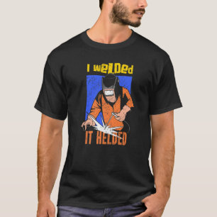Welders Welding Specialist Metal Worker I Welded I T-Shirt