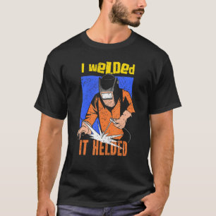 Welders Welding Specialist Metal Worker I Welded I T-Shirt