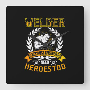 Welding Because Engineers Need Heroes Too   Welder Square Wall Clock