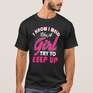 Welding Fabricator Welder Worker Weld Like A Girl T-Shirt