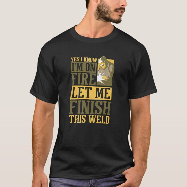 Welding Helmet Saying  I'm On Fire And Welding T-Shirt (Front)