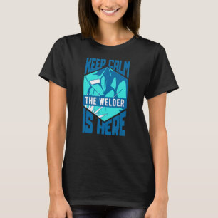 Welding Helmet Saying Keep Calm A Welder Is Here T-Shirt
