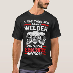 Welding I Have Three Kids And I'm A Welder Weld  1 T-Shirt