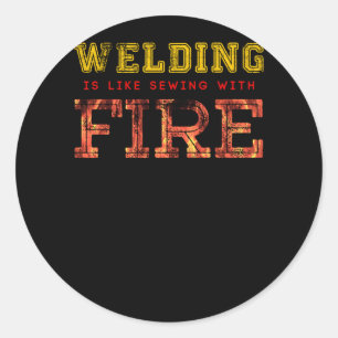 Welding Is Like Sewing With Fire Classic Round Sticker