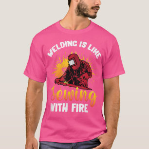 Welding Is Like Sewing With Fire Funny Welder 102 T-Shirt