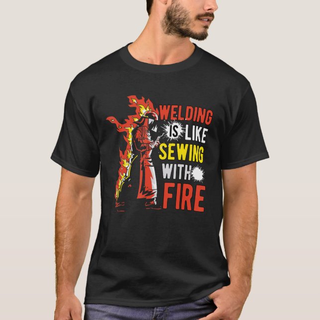 Welding Is Like Sewing With Fire T-Shirt (Front)