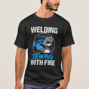 Welding Is Like Sewing With Fire Welder Design Wel T-Shirt