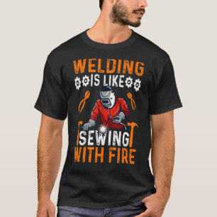 Welding Is Like Sewing With Fire Welder T-Shirt