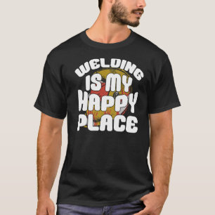 Welding Is My Happy Place Construction Steel Worke T-Shirt