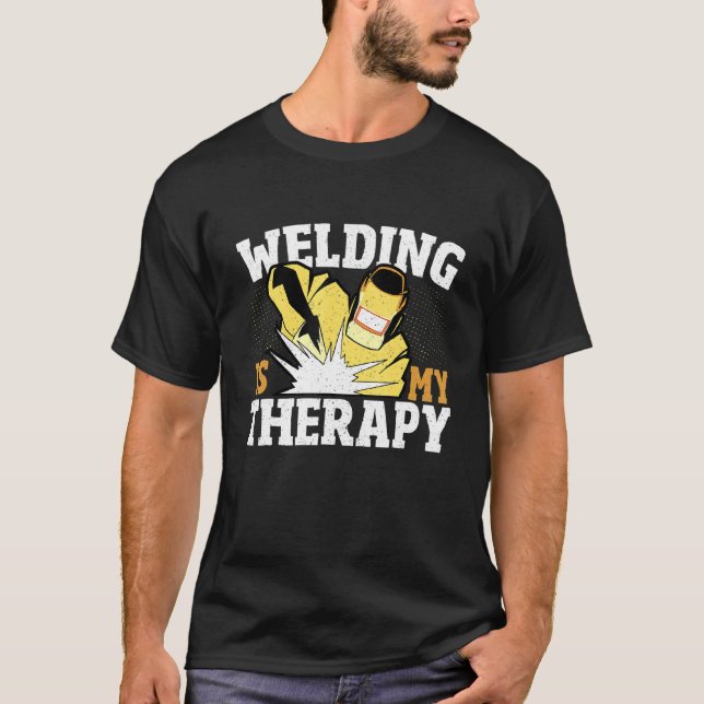 Welding Is My Therapy Welder Weld Iron Worker T-Shirt (Front)