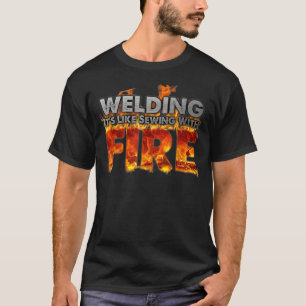 Welding It's Like Sewing With Fire Fun Welder Gift T-Shirt