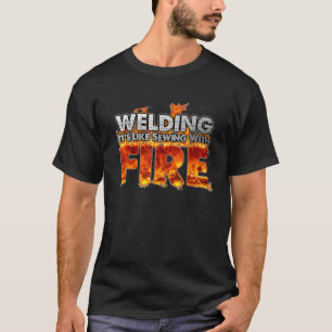 Welding Its Like Sewing With Fire Fun Welder T-Shirt
