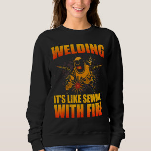Welding It's Like Sewing With Fire Welder 1 Sweatshirt