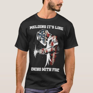 Welding It's Like Sewing With Fire Welder American T-Shirt