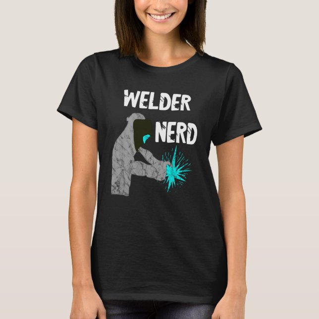 Welding Nerd Welder Helmet Weld Metal Workers Stee T-Shirt (Front)