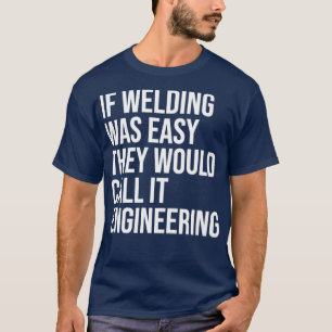 Welding Quote for Women If Welding was easy the wo T-Shirt