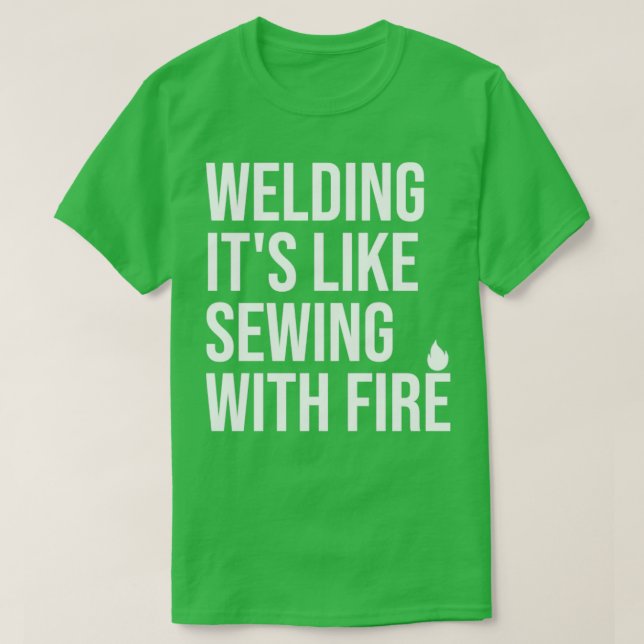 Welding Quote Welding its like sewing with fire  T-Shirt (Design Front)