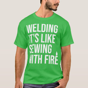 Welding Quote Welding its like sewing with fire  T-Shirt