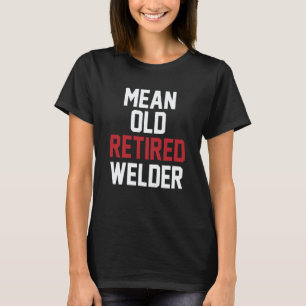 Welding Retiree Metal Worker Retired Welder 1 T-Shirt