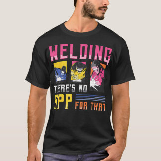 Welding Theres No App For That T-Shirt