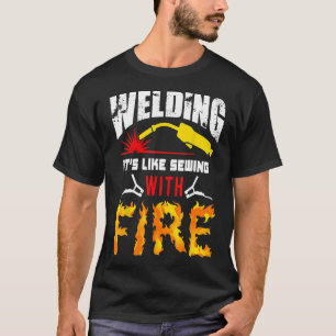 Welding Tshirt It's Like Sewing With Fire Welders 