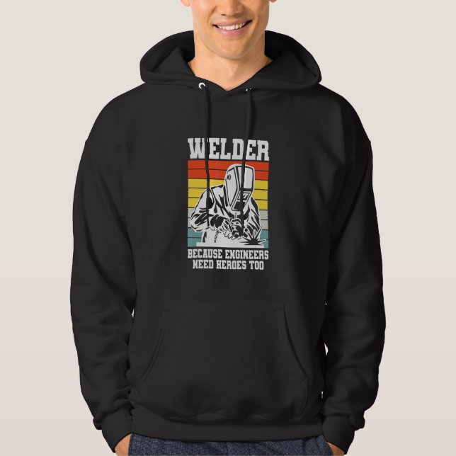 Welding Welder because Engineers need Heroes too Hoodie (Front)