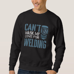Welding Welder Metalworker Cant Mask My Love For W Sweatshirt